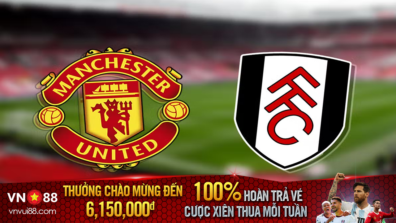 Nhận định bóng đá MU vs Fulham, 23h30 ngày 19/3